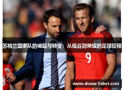 苏格兰国家队的崛起与转变：从低谷到荣耀的足球征程