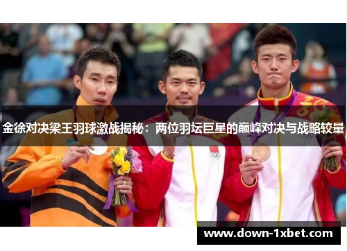 金徐对决梁王羽球激战揭秘:两位羽坛巨星的巅峰对决与战略较量 金徐对决梁王羽球激战揭秘:两位羽坛巨星的巅峰对决与战略较量