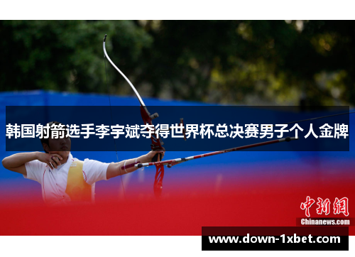韩国射箭选手李宇斌夺得世界杯总决赛男子个人金牌