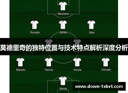 莫德里奇的独特位置与技术特点解析深度分析