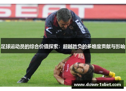 足球运动员的综合价值探索：超越胜负的多维度贡献与影响