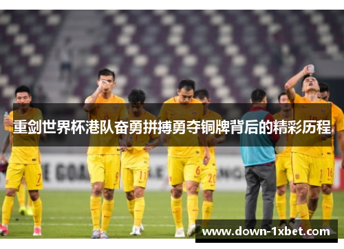 重剑世界杯港队奋勇拼搏勇夺铜牌背后的精彩历程