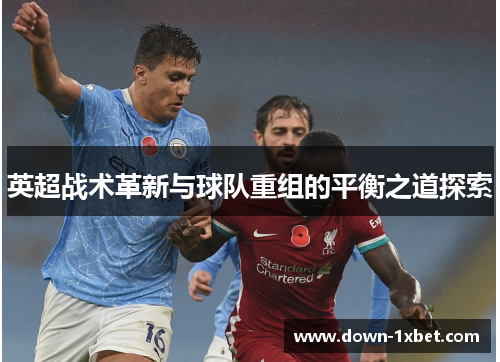英超战术革新与球队重组的平衡之道探索