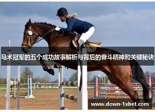 马术冠军的五个成功故事解析与背后的奋斗精神和关键秘诀 马术冠军的五个成功故事解析与背后的奋斗精神和关键秘诀